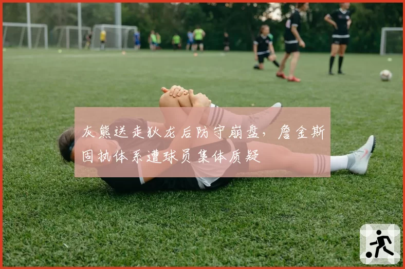 灰熊送走狄龙后防守崩盘,詹金斯固执体系遭球员集体质疑