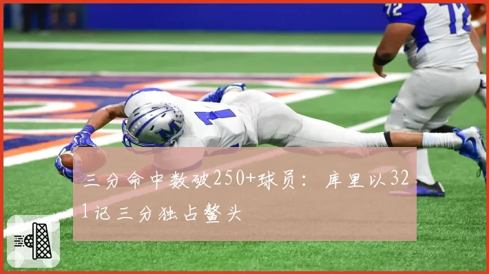 三分命中数破250+球员:库里以321记三分独占鳌头